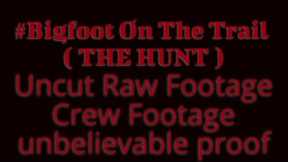 #Bigfoot On The Trail ( THE HUNT ) RAW FOOTAGE UNCUT / CREW FOOTAGE
