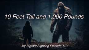 10 Feet Tall and 1,000 Pounds - My Bigfoot Sighting Episode 112